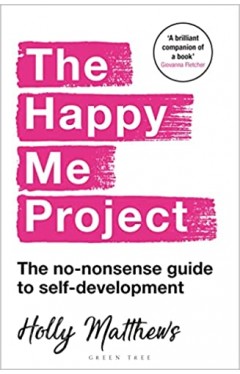The Happy Me Project: The No-nonsense Guide to Self-development
